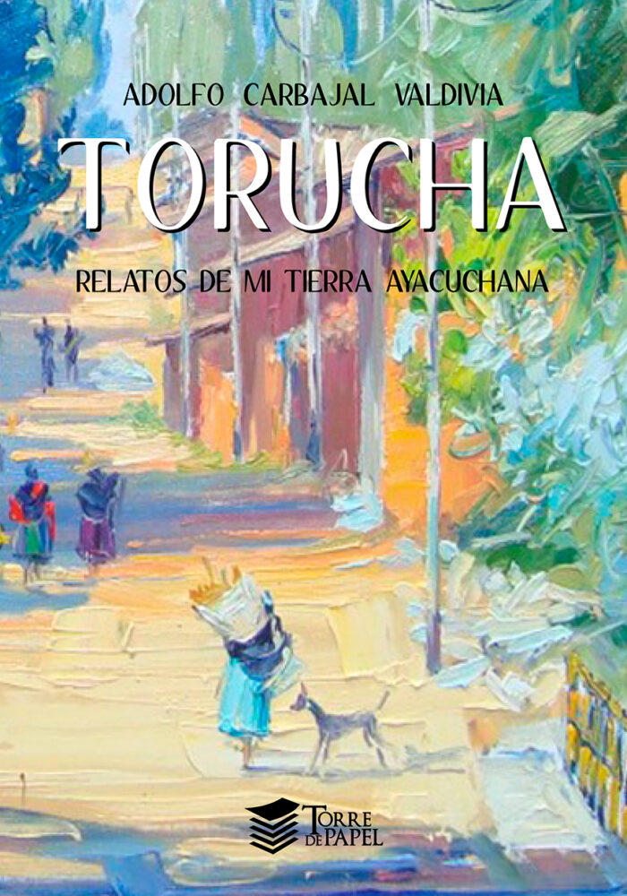 Torucha: Relatos de mi tierra ayacuchana